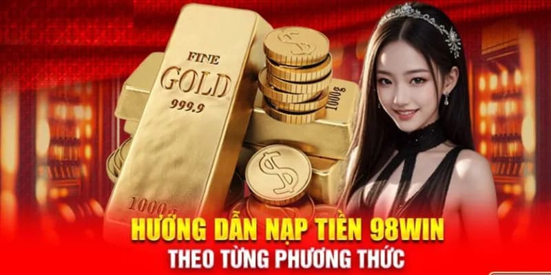 Các bước chi tiết nạp tiền vào 98WIN