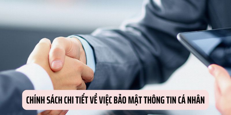 Chính sách bảo vệ thông tin cá nhân một cách chi tiết