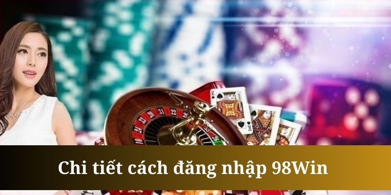 Các bước đăng nhập 98Win được thiết kế đơn giản