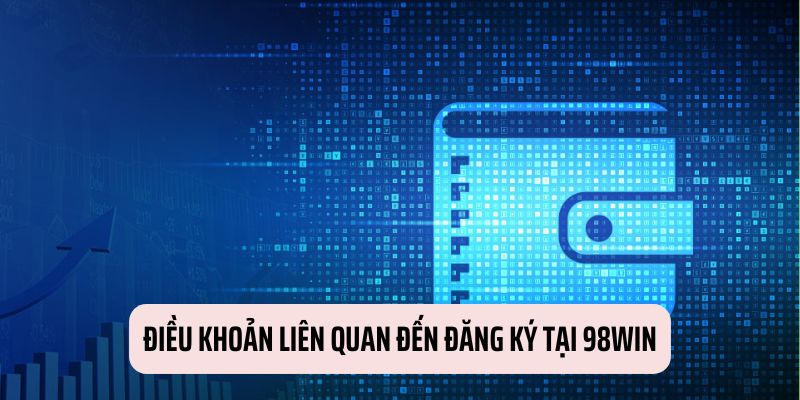 Các điều khoản liên quan đến việc tạo tài khoản tại 98WIN